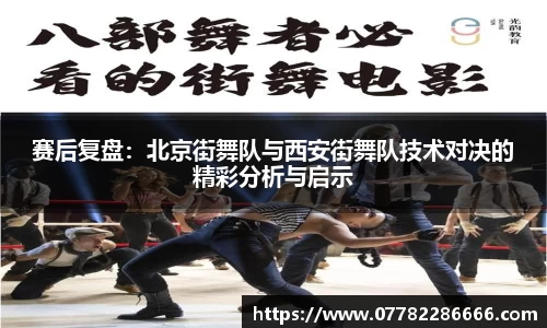 赛后复盘：北京街舞队与西安街舞队技术对决的精彩分析与启示