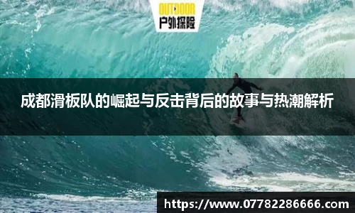 成都滑板队的崛起与反击背后的故事与热潮解析