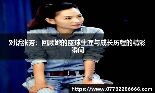 对话张芳：回顾她的篮球生涯与成长历程的精彩瞬间