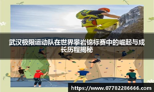 武汉极限运动队在世界攀岩锦标赛中的崛起与成长历程揭秘